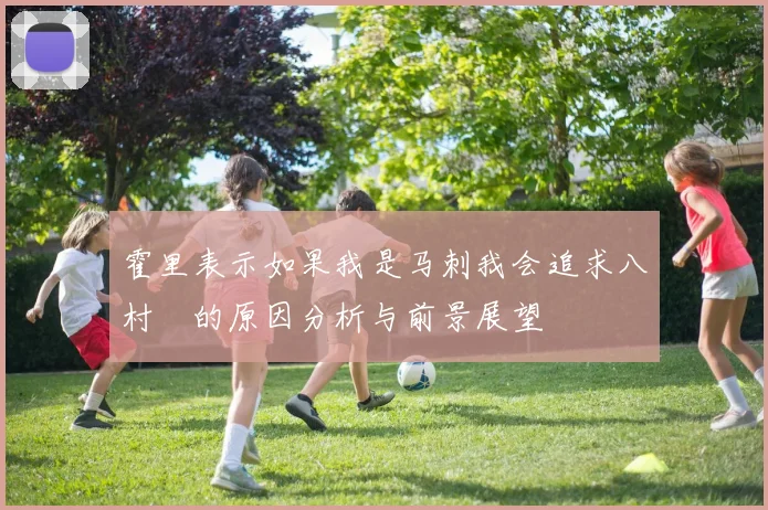 霍里表示如果我是马刺我会追求八村塁的原因分析与前景展望