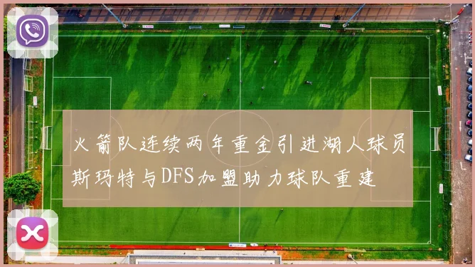 火箭队连续两年重金引进湖人球员斯玛特与DFS加盟助力球队重建